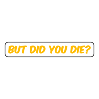 But Did You Die Sticker (Yellow)